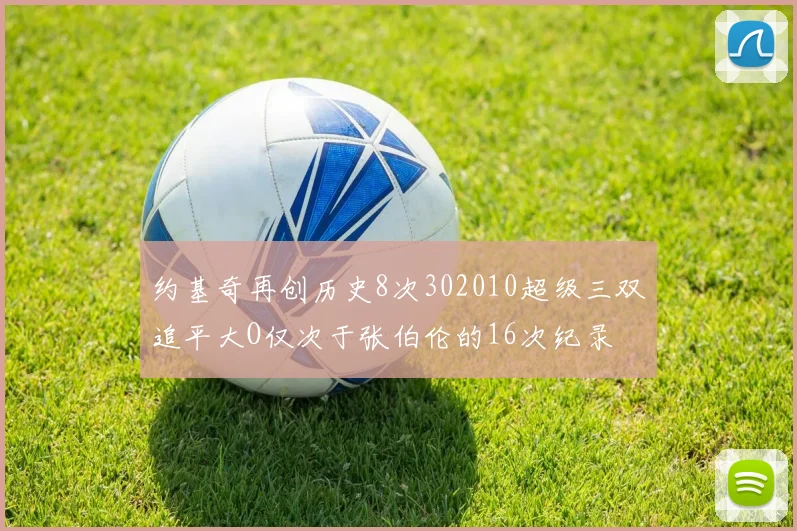 约基奇再创历史8次302010超级三双追平大O仅次于张伯伦的16次纪录